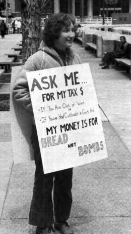 Ask me for my tax dollar: if you are out of work or if you had cutbacks in government aid. My money is for bread not bombs.