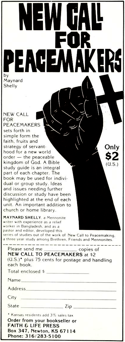 New Call for Peacemakers, by Maynard Shelly… sets forth in simple form the faith fruits and strategy of servanthood for a new world order — the peaceable kingdom of God. A Bible study guide is an integral part of each chapter. The book may be used for individual or group study. Ideas and issues needing further discussion or study have been highlighted at the end of each unit. An important addition to church or home library. Maynard Shelly, a Mennonite writer with experience as a relief worker in Bangladesh, and as a pastor and editor, developed this series of studies out of the work of New Call to Peacemaking, a three-year study among Brethren, Friends, and Mennonites.