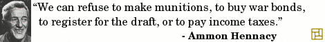 “We can refuse to make munitions, to buy war bonds, to register for the draft, or to pay income taxes.” ―Ammon Hennacy