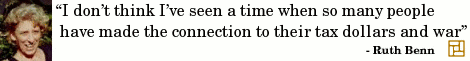 “I don’t think I’ve seen a time when so many people have made the connection to their tax dollars and war” ―Ruth Benn