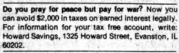 Do you pray for peace but pay for war? Now you can avoid $2,000 in taxes on earned interest legally. For information for your tax free account, write: Howard Savings, 1325 Howard Street, Evanston, Illinois 60202.