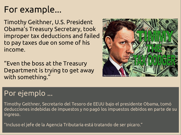 For example, Timothy Geithner, U.S. President Obama’s Treasury Secretary, took improper tax deductions and failed to pay taxes due on some of his income. “Even the boss at the Treasury Department is trying to get away with something.”