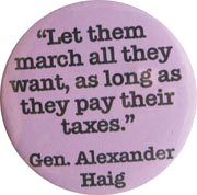 “Let them march all they want, as long as they pay their taxes.” ―General Alexander Haig
