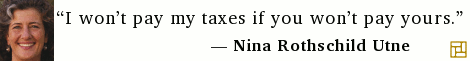 “I won’t pay my taxes if you won’t pay yours.” ―Nina Rothschild Utne