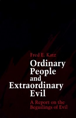 Ordinary People and Extraordinary Evil: A Report on the Beguilings of Evil, by Fred E. Katz