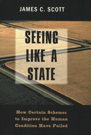 James C. Scott: Seeing Like a State: How Certain Schemes to Improve the Human Condition Have Failed