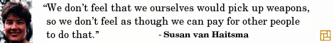 “We don’t feel that we ourselves would pick up weapons, so we don’t feel as though we can pay for other people to do that.” ―Susan van Haitsma