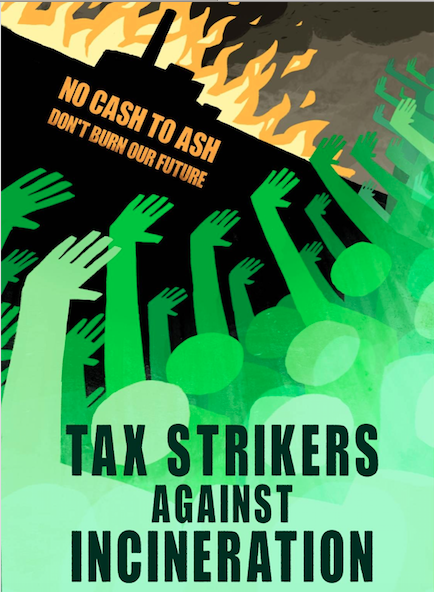 No cash to ash. Don’t burn our future. Tax strikers against incineration