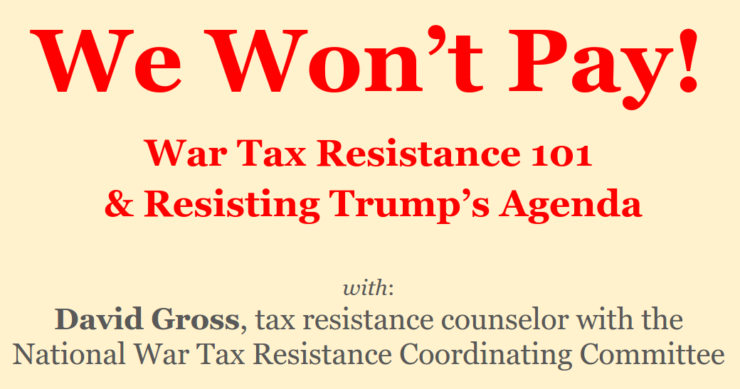 We Won’t Pay! War Tax Resistance 101 and Resisting Trump’s Agenda: with David Gross, tax resistance counselor with the National War Tax Resistance Coordinating Committee