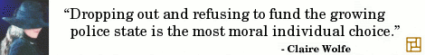 “Dropping out and refusing to fund the growing police state is the most moral individual choice.” ―Claire Wolfe